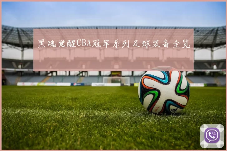 黑魂觉醒CBA冠军系列足球装备全览