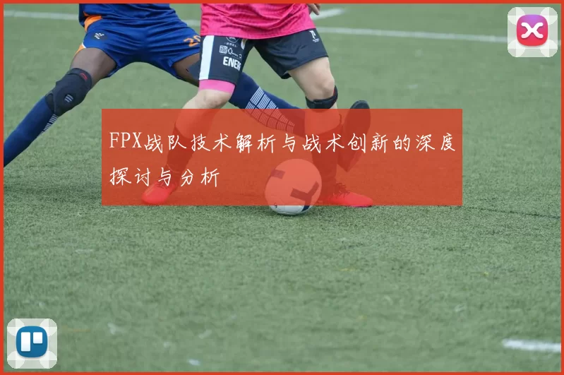 FPX战队技术解析与战术创新的深度探讨与分析