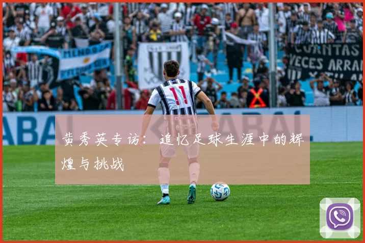 黄秀英专访：追忆足球生涯中的辉煌与挑战