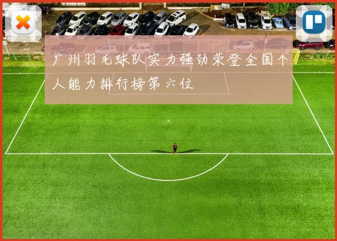 广州羽毛球队实力强劲荣登全国个人能力排行榜第六位
