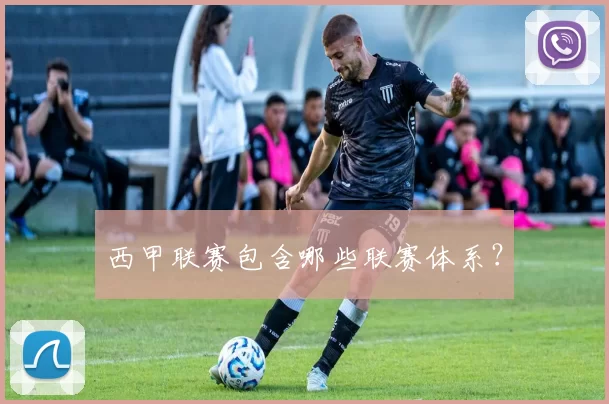西甲联赛包含哪些联赛体系？