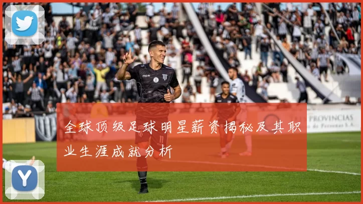 全球顶级足球明星薪资揭秘及其职业生涯成就分析