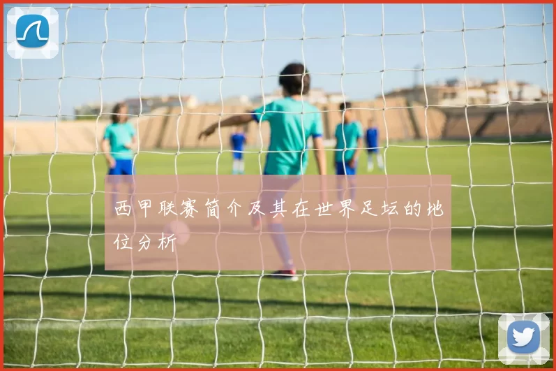 西甲联赛简介及其在世界足坛的地位分析