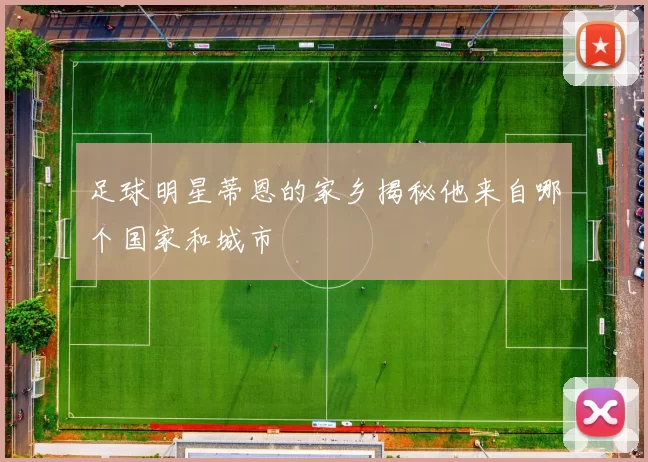足球明星蒂恩的家乡揭秘他来自哪个国家和城市