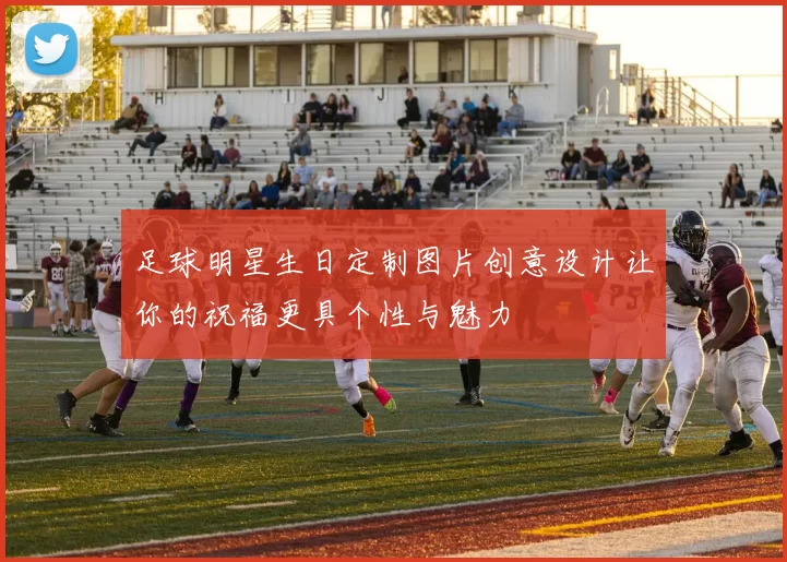 足球明星生日定制图片创意设计让你的祝福更具个性与魅力