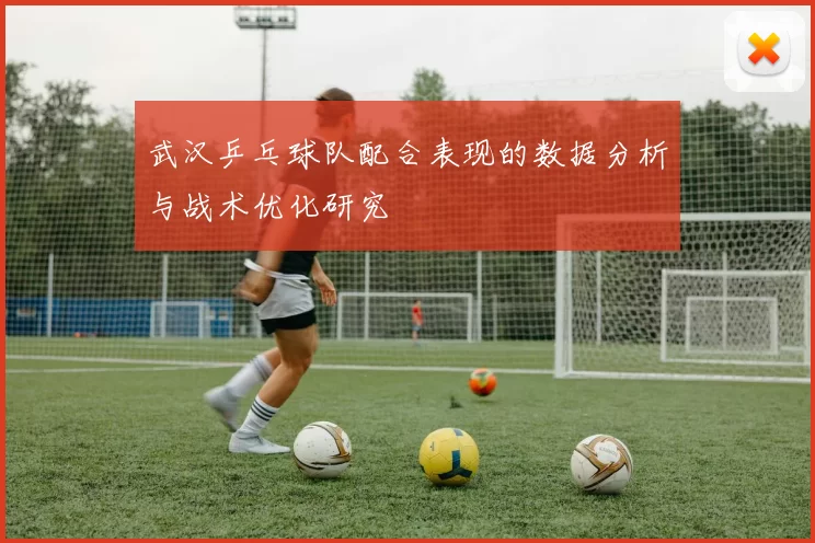 武汉乒乓球队配合表现的数据分析与战术优化研究