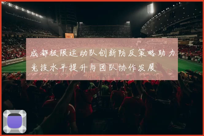成都极限运动队创新防反策略助力竞技水平提升与团队协作发展