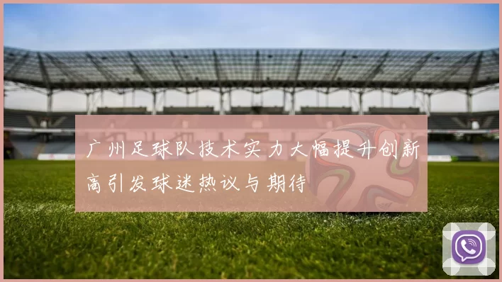 广州足球队技术实力大幅提升创新高引发球迷热议与期待