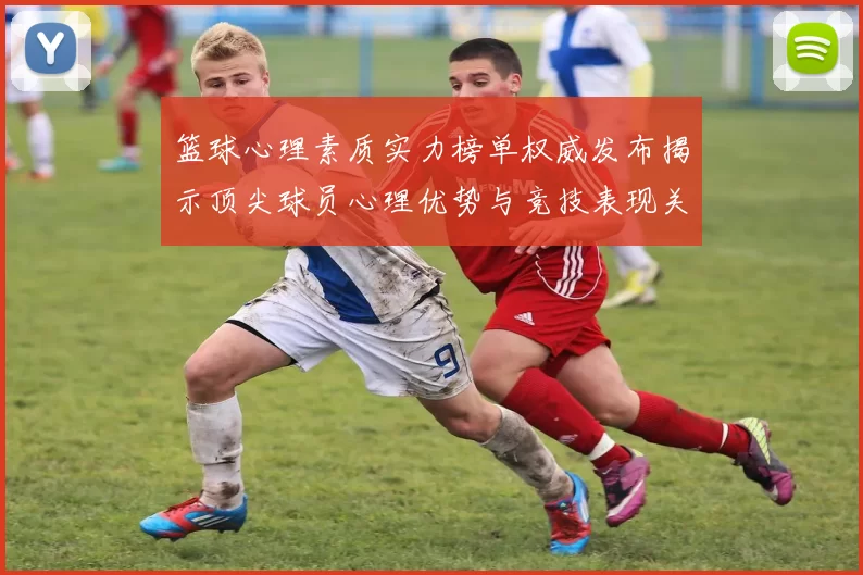 篮球心理素质实力榜单权威发布揭示顶尖球员心理优势与竞技表现关系