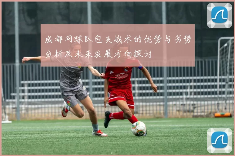 成都网球队包夹战术的优势与劣势分析及未来发展方向探讨