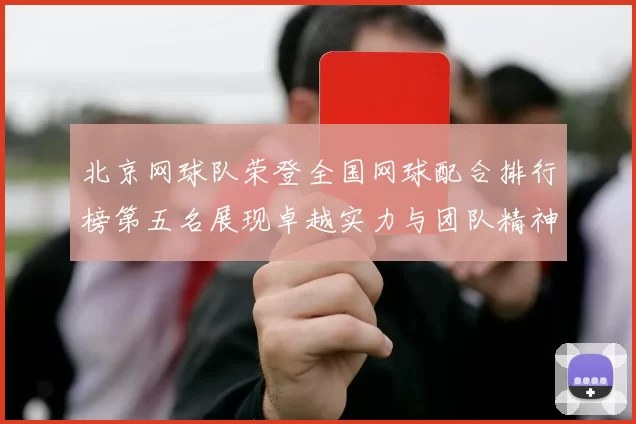 北京网球队荣登全国网球配合排行榜第五名展现卓越实力与团队精神