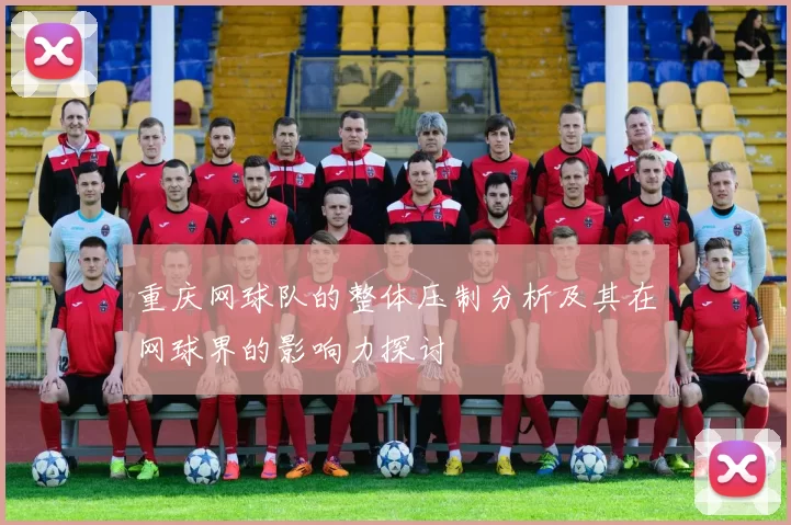 重庆网球队的整体压制分析及其在网球界的影响力探讨